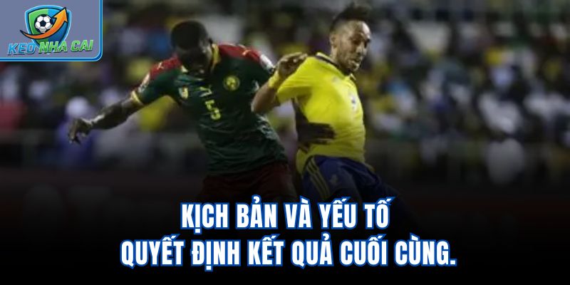 Kịch bản và yếu tố quyết định kết quả cuối cùng
